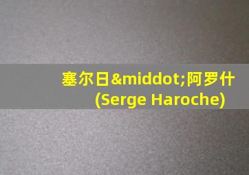 塞尔日·阿罗什(Serge Haroche)